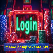 meme comprovante pix